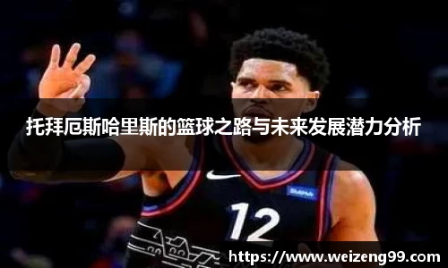 托拜厄斯哈里斯的篮球之路与未来发展潜力分析