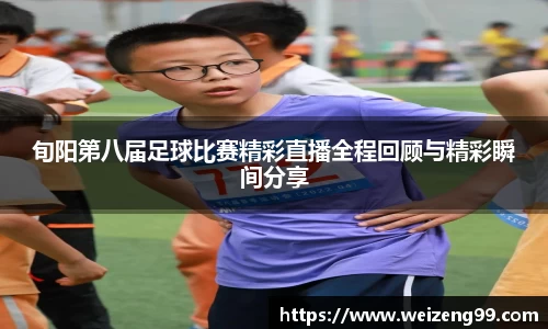 旬阳第八届足球比赛精彩直播全程回顾与精彩瞬间分享