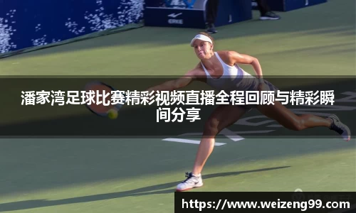 潘家湾足球比赛精彩视频直播全程回顾与精彩瞬间分享